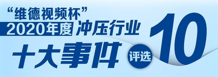 ​“维德视频杯”2020年度冲压行业“十大事件”新鲜出炉！